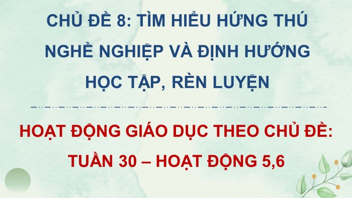 Giáo án điện tử HĐTN 8 chân trời (bản 2) Chủ đề 8: Tìm hiểu hứng thú nghề nghiệp và định hướng học tập, rèn luyện - Hoạt động 5, 6