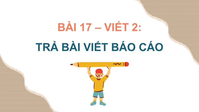 Giáo án điện tử Tiếng Việt 4 cánh diều Bài 17 Viết 2: Trả bài viết báo cáo