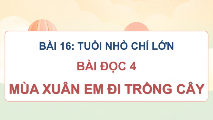 Giáo án điện tử Tiếng Việt 4 cánh diều Bài 16 Đọc 4: Mùa xuân em đi trồng cây