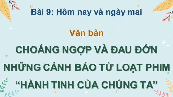 Giáo án điện tử Ngữ văn 8 kết nối Bài 9 Đọc 2: Choáng ngợp và đau đớn những cảnh báo từ loạt phim “Hành tinh của chúng ta”