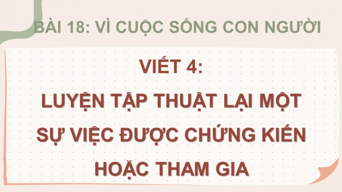 Giáo án điện tử Tiếng Việt 4 cánh diều Bài 18 Viết 4: Luyện tập thuật lại một sự việc được chứng kiến hoặc tham gia