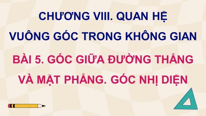 Giáo án điện tử Toán 11 chân trời Chương 8 Bài 5: Góc giữa đường thẳng và mặt phẳng. Góc nhị diện