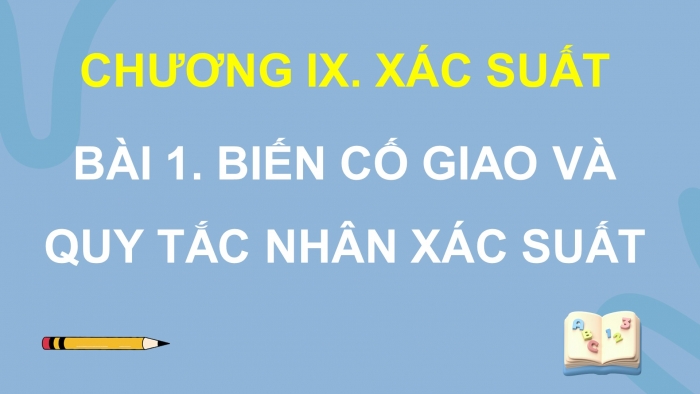 Giáo án điện tử Toán 11 chân trời Chương 9 Bài 1: Biến cố giao và quy tắc nhân xác suất