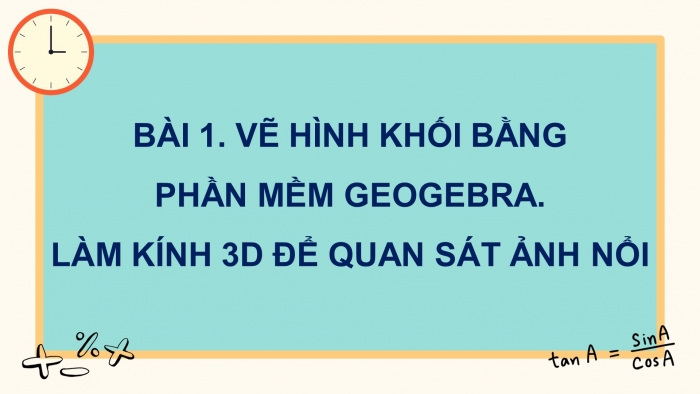 Giáo án điện tử Toán 11 chân trời HĐ thực hành và trải nghiệm Bài 1: Vẽ hình khối bằng phần mềm GeoGebra. Làm kính 3D để quan sát ảnh nổi