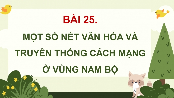 Giáo án điện tử Lịch sử và Địa lí 4 chân trời Bài 25: Một số nét văn hóa và truyền thống cách mạng ở vùng Nam Bộ