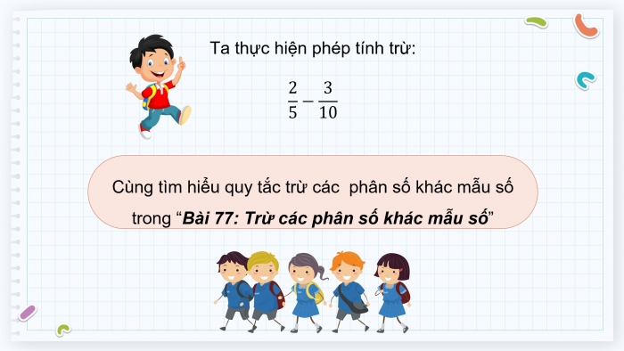 Giáo án điện tử Toán 4 cánh diều Bài 77: Trừ các phân số khác mẫu số