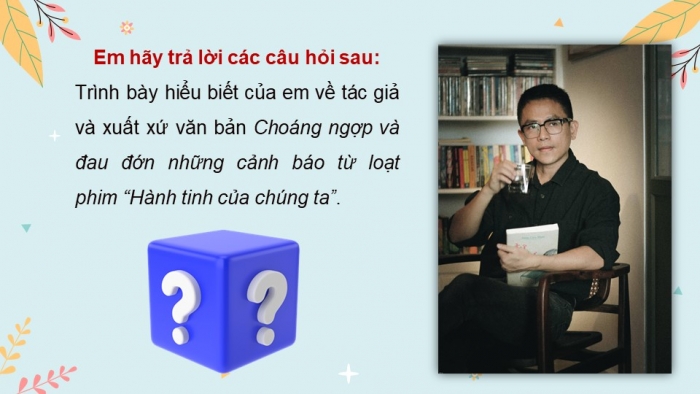 Giáo án điện tử Ngữ văn 8 kết nối Bài 9 Đọc 2: Choáng ngợp và đau đớn những cảnh báo từ loạt phim “Hành tinh của chúng ta”