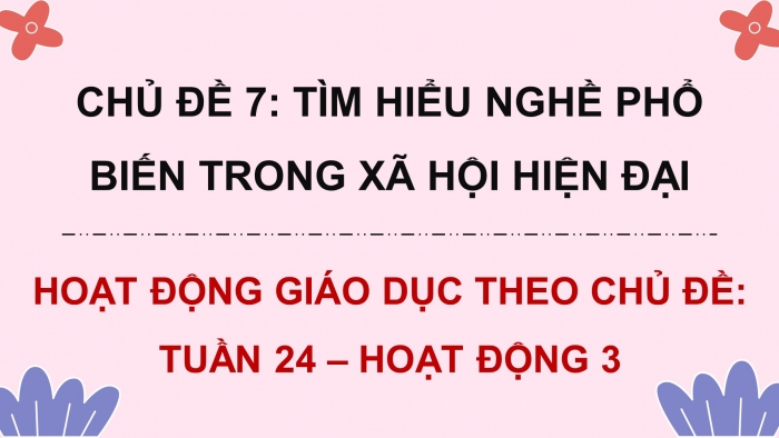 Giáo án điện tử HĐTN 8 chân trời (bản 2) Chủ đề 7: Tìm hiểu nghề phổ biến trong xã hội hiện đại - Hoạt động 3