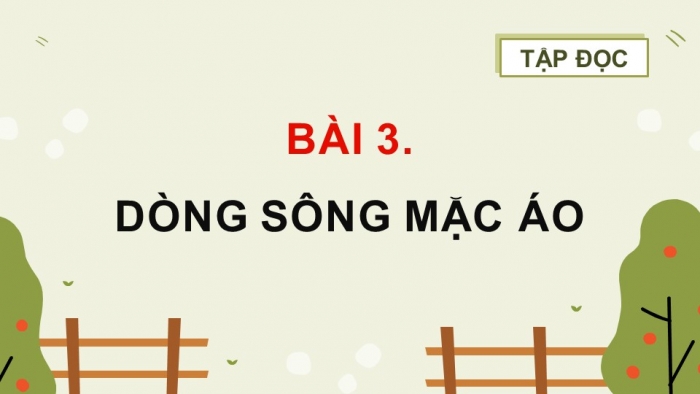 Giáo án điện tử Tiếng Việt 4 chân trời CĐ 6 Bài Dòng sông mặc áo