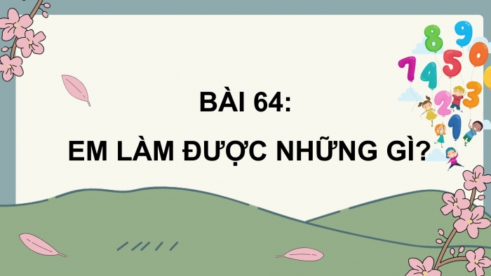 Giáo án powerpoint dạy thêm Toán 4 chân trời Bài 64: Em làm được những gì?