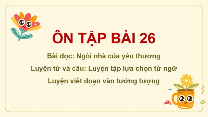 Giáo án powerpoint dạy thêm Tiếng Việt 4 kết nối Bài 26: Ngôi nhà của yêu thương