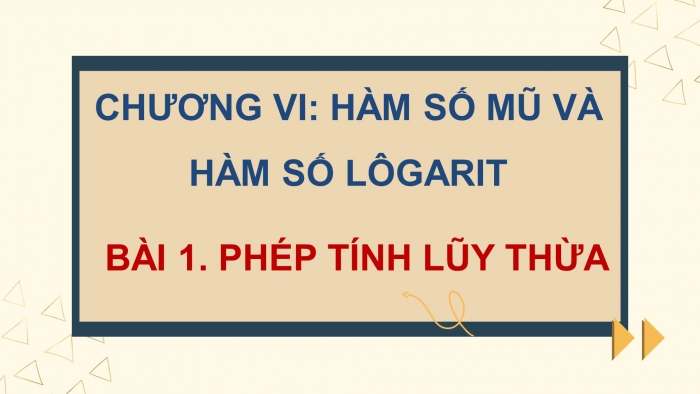 Giáo án powerpoint dạy thêm Toán 11 chân trời Chương 6 Bài 1: Phép tính luỹ thừa