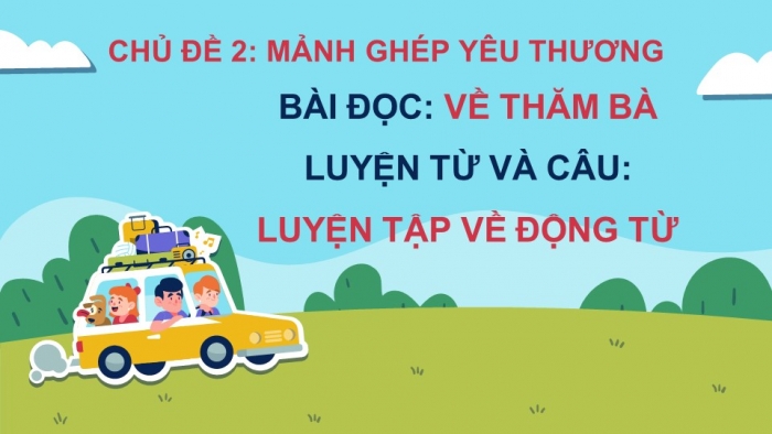 Giáo án powerpoint dạy thêm tiếng việt 4 chân trời CĐ 2 bài 1: Về thăm bà 