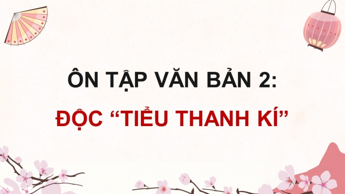 Giáo án powerpoint dạy thêm Ngữ văn 11 chân trời Bài 7 Độc “Tiểu thanh kí” 