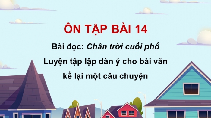 Giáo án powerpoint dạy thêm tiếng việt 4 kết nối Bài 14: Chân trời cuối phố