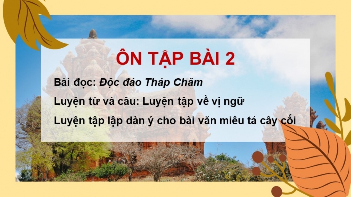 Giáo án powerpoint dạy thêm tiếng việt 4 chân trời CĐ 6 bài 2: Độc đáo Tháp Chăm