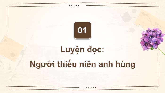 Giáo án powerpoint dạy thêm tiếng việt 4 chân trời CĐ 1 Bài 6: Người thiếu niên anh hùng