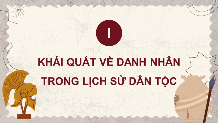 Giáo án điện tử chuyên đề Lịch sử 11 chân trời CĐ 3: Danh nhân trong lịch sử Việt Nam (P1)