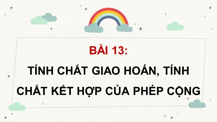 Giáo án powerpoint dạy thêm Toán 4 chân trời Bài 13: Tính chất giao hoán, tính chất kết hợp của phép cộng