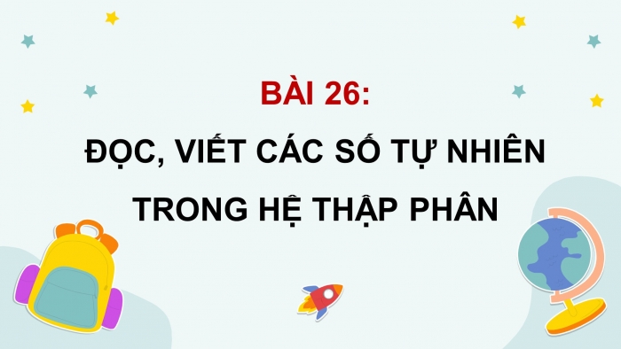 Giáo án powerpoint dạy thêm Toán 4 chân trời Bài 26: Đọc, viết các số tự nhiên trong hệ thập phân