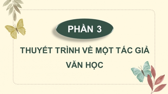 Giáo án điện tử chuyên đề Ngữ văn 11 kết nối CĐ 3 - Phần 3: Thuyết trình về một tác giả văn học