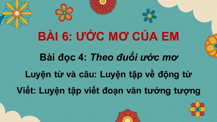 Giáo án powerpoint dạy thêm Tiếng Việt 4 cánh diều Bài 6: Đọc 4 - Theo đuổi ước mơ