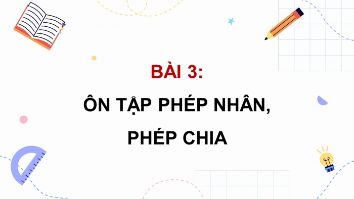 Giáo án powerpoint dạy thêm Toán 4 chân trời Bài 3: Ôn tập phép nhân, phép chia