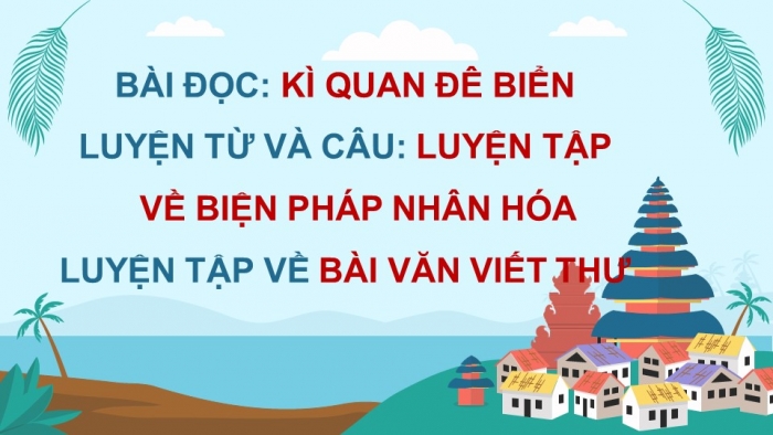 Giáo án powerpoint dạy thêm tiếng việt 4 chân trời CĐ 3 bài 6: Kì quan đê biển