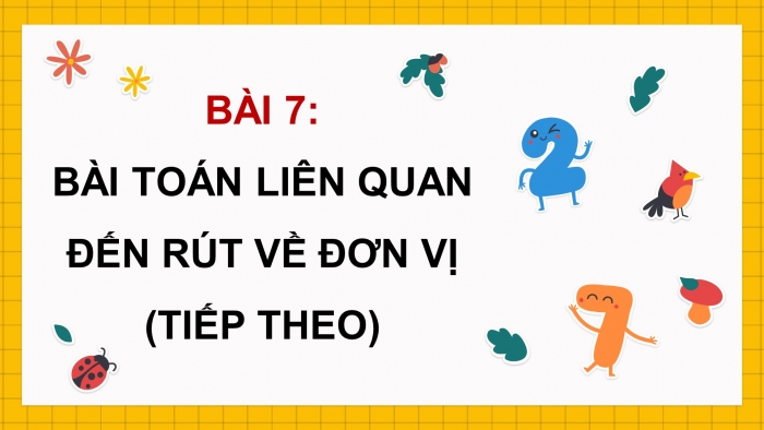 Giáo án powerpoint dạy thêm Toán 4 chân trời Bài 7: Bài toán liên quan đến rút về đơn vị (tiếp theo)