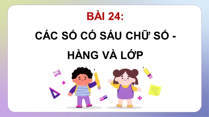 Giáo án powerpoint dạy thêm Toán 4 chân trời Bài 24: Các số có sáu chữ số – Hàng và lớp