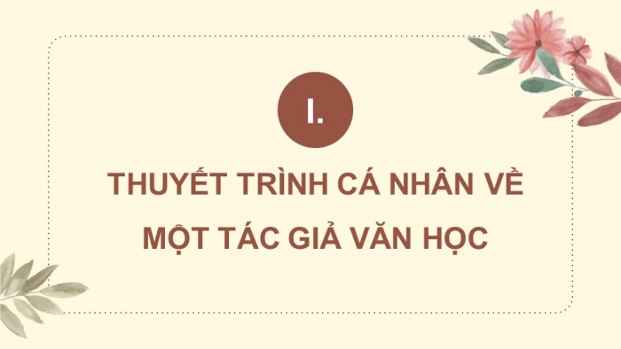 Giáo án điện tử chuyên đề Ngữ văn 11 kết nối CĐ 3 - Phần 3: Thuyết trình về một tác giả văn học