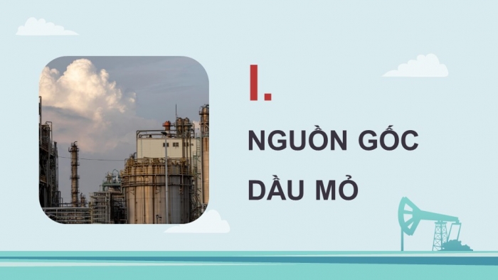 Giáo án điện tử chuyên đề Hoá học 11 kết nối CĐ 3 Bài 7: Nguồn gốc dầu mỏ. Thành phần và phân loại dầu mỏ
