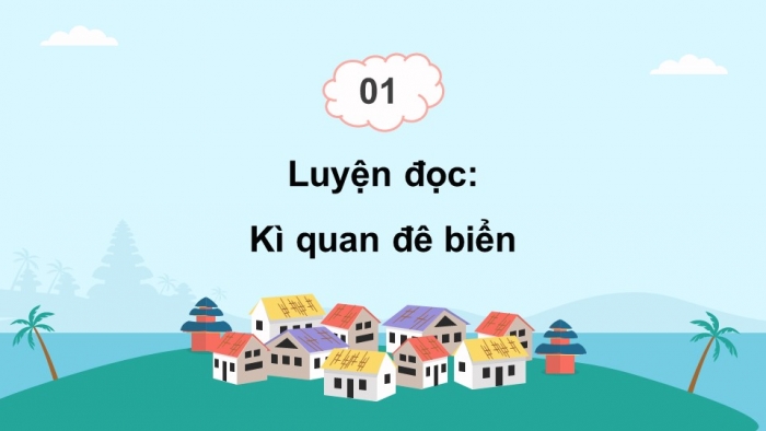 Giáo án powerpoint dạy thêm tiếng việt 4 chân trời CĐ 3 bài 6: Kì quan đê biển