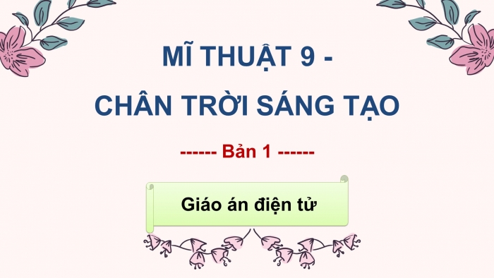 Mĩ thuật 9 bản 1 chân trời sáng tạo: Giáo án điện tử kì 1