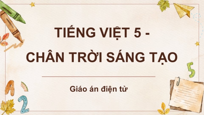 Tiếng Việt 5 chân trời sáng tạo: Giáo án điện tử kì 1