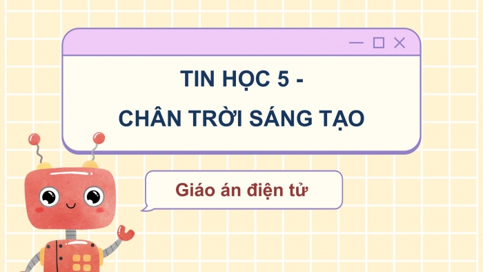 Tin học 5 chân trời sáng tạo: Giáo án điện tử kì 1