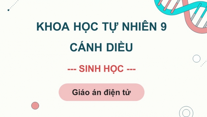 Sinh học 9 cánh diều: Giáo án điện tử kì 1