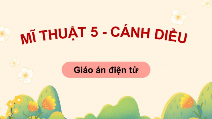 Mĩ thuật 5 cánh diều: Giáo án điện tử kì 1