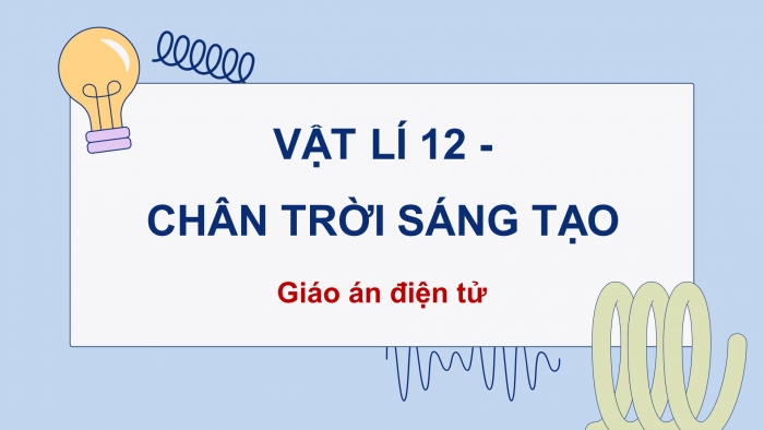 Vật lí 12 chân trời sáng tạo: Giáo án điện tử kì 1