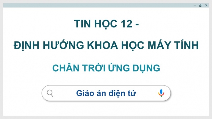 Tin học 12 - Định hướng Khoa học máy tính chân trời sáng tạo: Giáo án điện tử kì 1