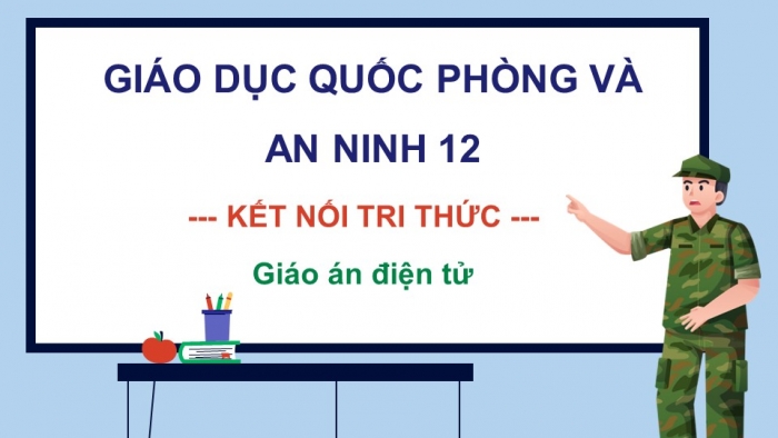 Quốc phòng an ninh 12 kết nối tri thức: Giáo án điện tử kì 1