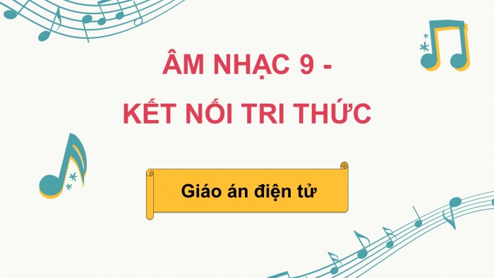 Âm nhạc 9 kết nối tri thức: Giáo án điện tử kì 1