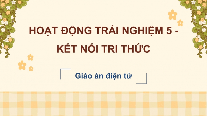 Hoạt động trải nghiệm 5 kết nối tri thức: Giáo án điện tử kì 1