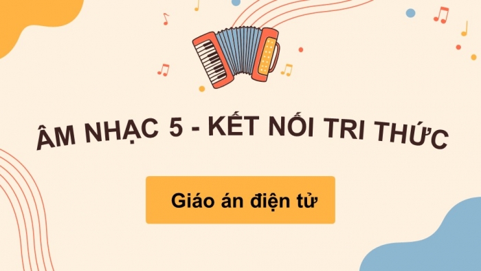 Âm nhạc 5 kết nối tri thức: Giáo án điện tử kì 1