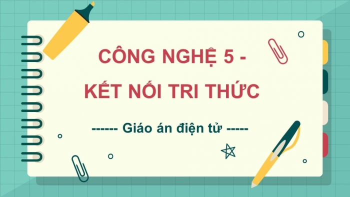 Công nghệ 5 kết nối tri thức: Giáo án điện tử kì 1