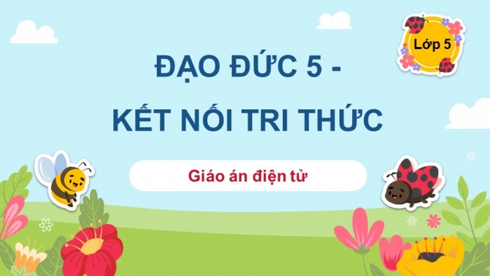 Đạo đức 5 kết nối tri thức: Giáo án điện tử kì 1