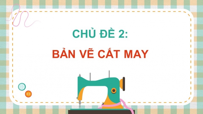 Công nghệ 9 - Cắt may chân trời sáng tạo: Giáo án điện tử kì 1