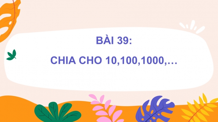 Giáo án powerpoint dạy thêm Toán 4 cánh diều Bài 39: Chia cho 10, 100, 1000,...