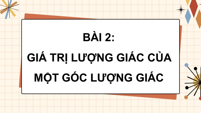 Giáo án powerpoint dạy thêm Toán 11 chân trời Chương 1 Bài 2: Giá trị lượng giác của một góc lượng giác