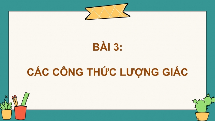 Giáo án powerpoint dạy thêm Toán 11 chân trời Chương 1 Bài 3: Các công thức lượng giác